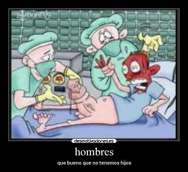 hombres - que bueno que no tenemos hijos