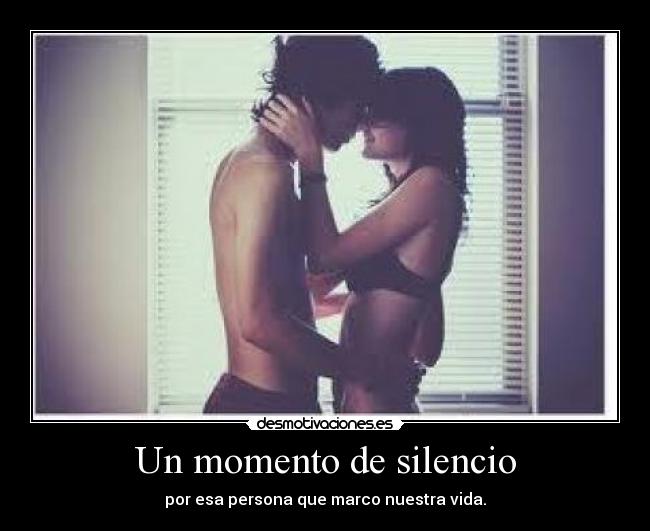 Un momento de silencio - por esa persona que marco nuestra vida.