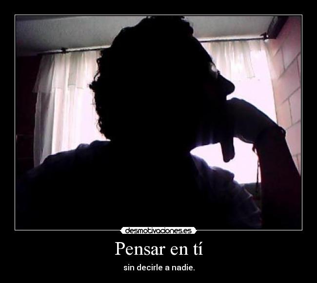 Pensar en tí - sin decirle a nadie.