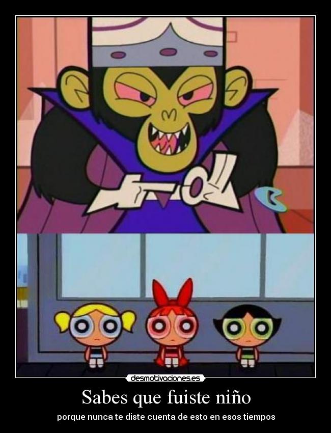 Sabes que fuiste niño - porque nunca te diste cuenta de esto en esos tiempos