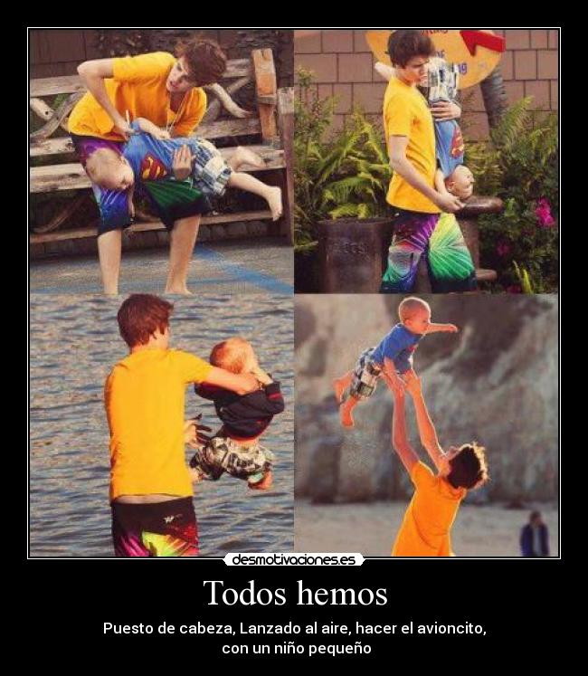Todos hemos - Puesto de cabeza, Lanzado al aire, hacer el avioncito,
con un niño pequeño