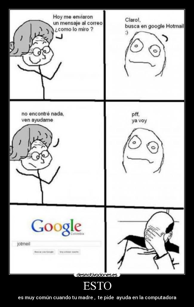 ESTO - es muy común cuando tu madre ,  te pide  ayuda en la computadora