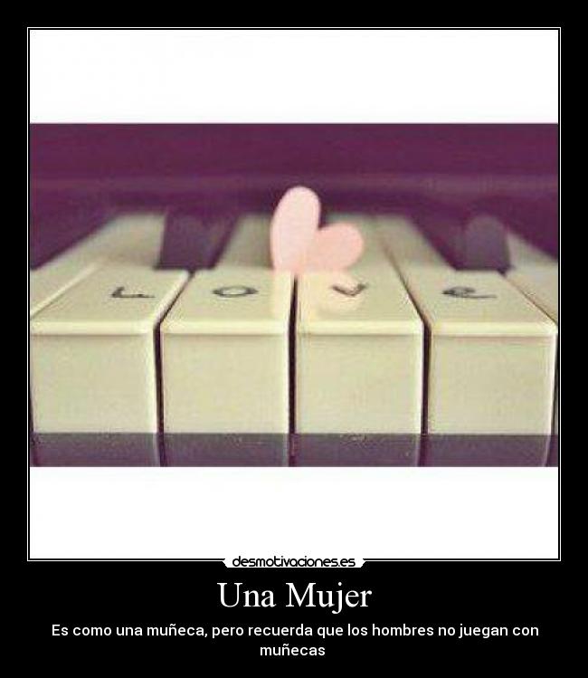 Una Mujer - Es como una muñeca, pero recuerda que los hombres no juegan con muñecas ♥