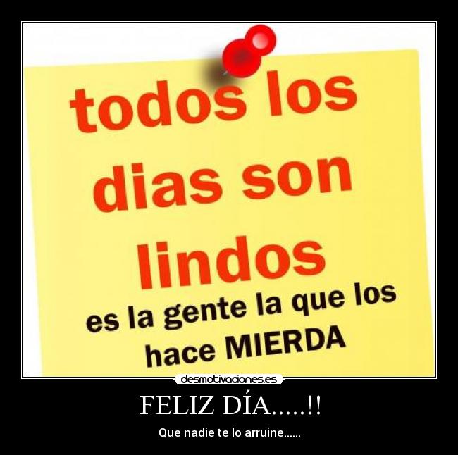 FELIZ DÍA.....!! - Que nadie te lo arruine......