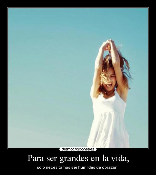 Para ser grandes en la vida, - 