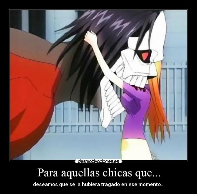 Para aquellas chicas que... - deseamos que se la hubiera tragado en ese momento...