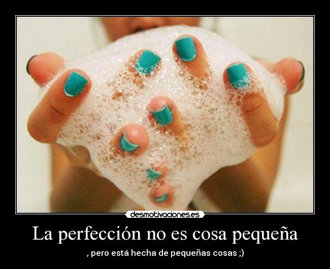 La perfección no es cosa pequeña - 