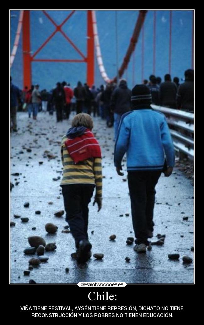 Chile: - VIÑA TIENE FESTIVAL, AYSÉN TIENE REPRESIÓN, DICHATO NO TIENE
RECONSTRUCCIÓN Y LOS POBRES NO TIENEN EDUCACIÓN.