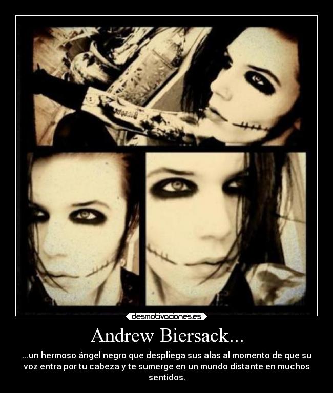 Andrew Biersack... - ...un hermoso ángel negro que despliega sus alas al momento de que su
voz entra por tu cabeza y te sumerge en un mundo distante en muchos
sentidos.