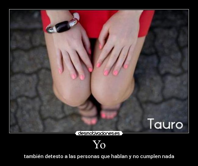 Yo - también detesto a las personas que hablan y no cumplen nada