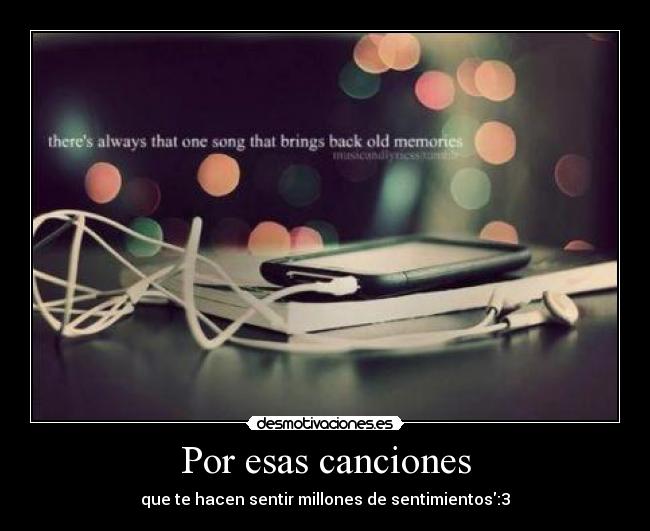 Por esas canciones - que te hacen sentir millones de sentimientos:3