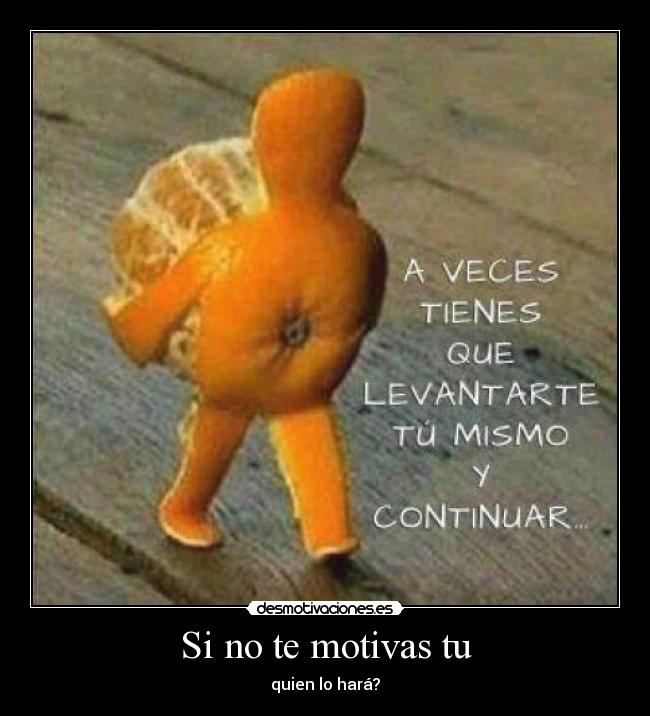 Si no te motivas tu -