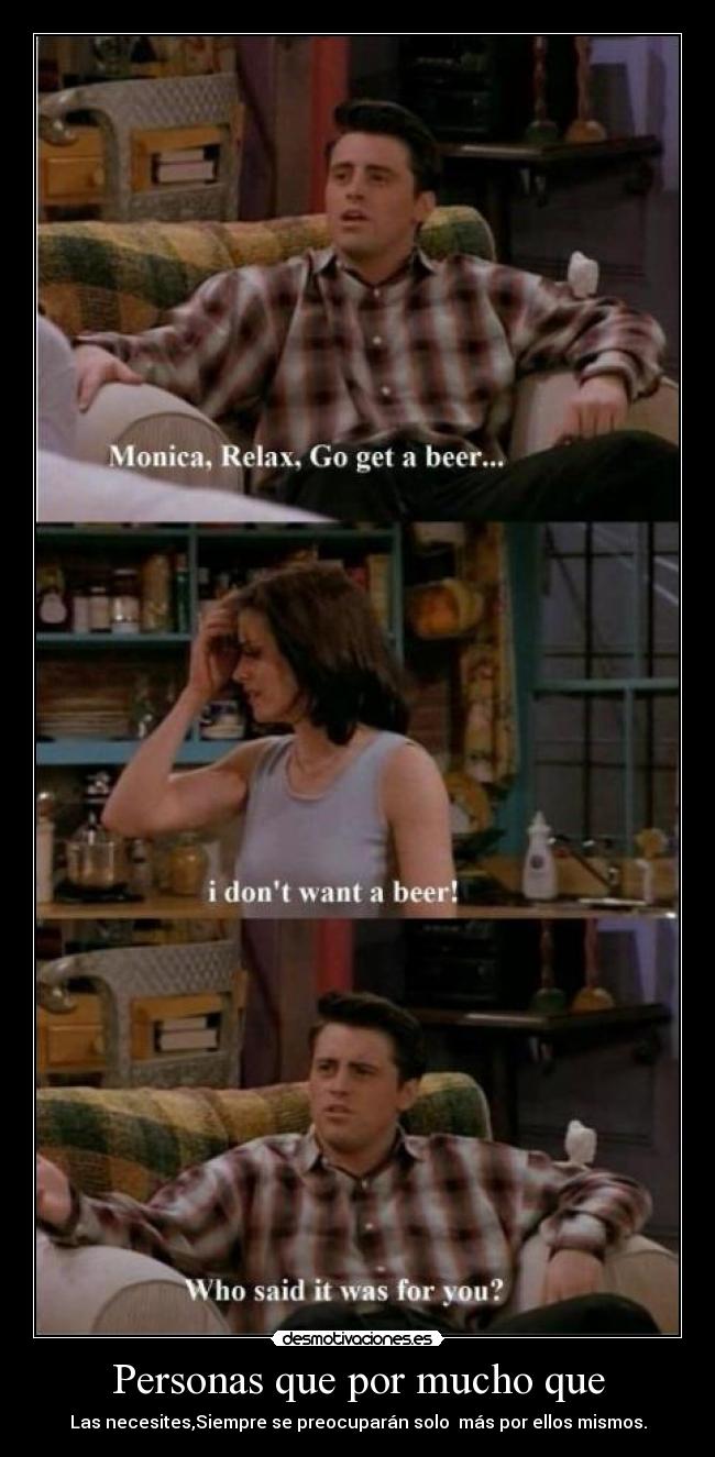 Personas que por mucho que - Las necesites,Siempre se preocuparán solo más por ellos mismos.