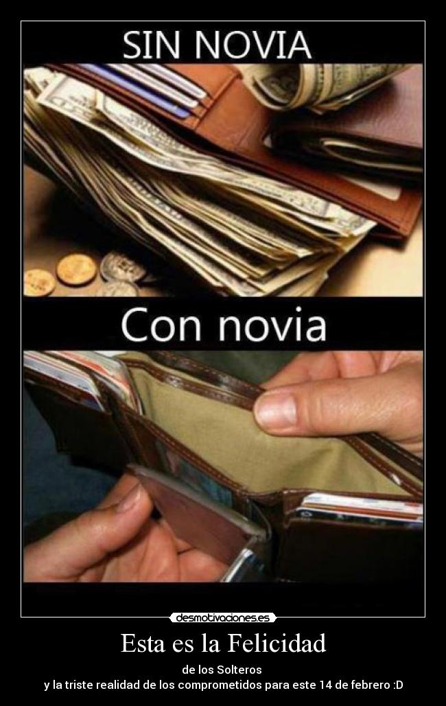 Esta es la Felicidad - de los Solteros
y la triste realidad de los comprometidos para este 14 de febrero :D