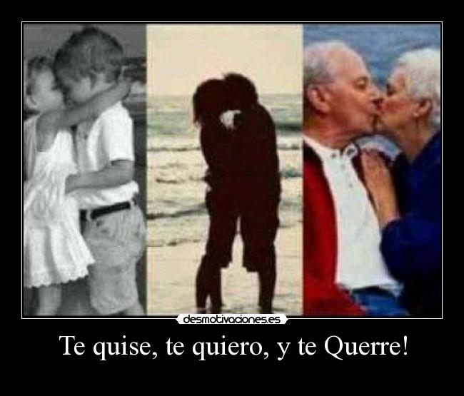 Te quise, te quiero, y te Querre! -