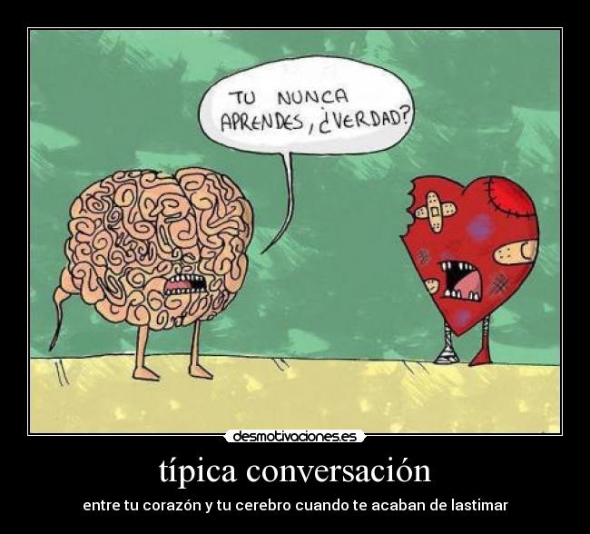 típica conversación - entre tu corazón y tu cerebro cuando te acaban de lastimar