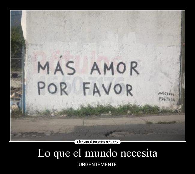 Lo que el mundo necesita - URGENTEMENTE