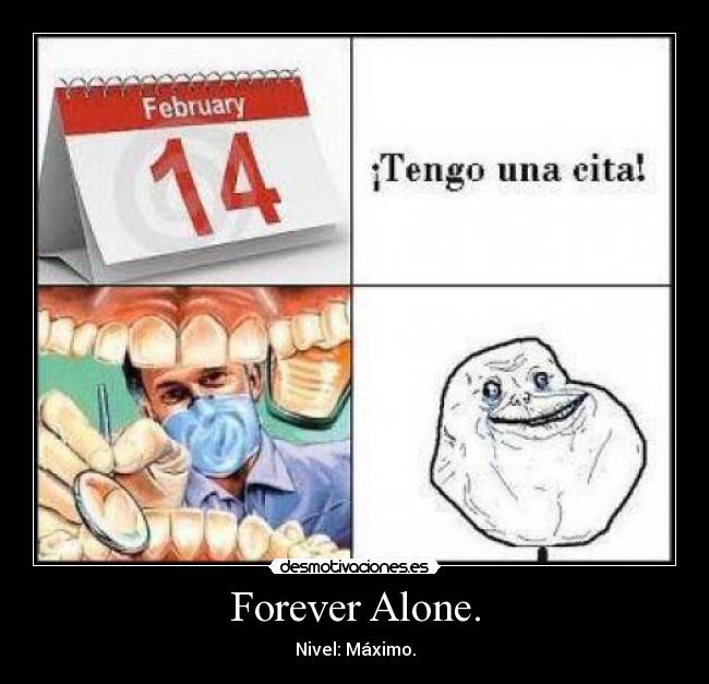 Forever Alone. - Nivel: Máximo.