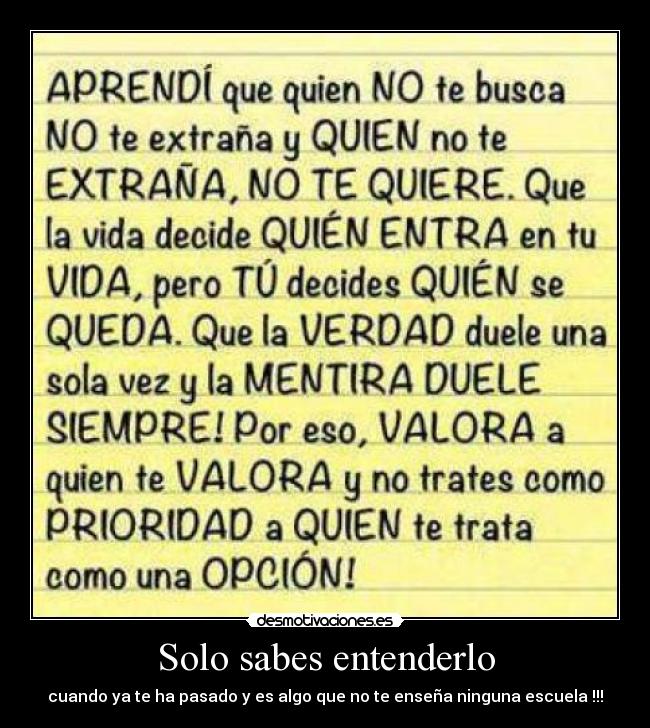 Solo sabes entenderlo - cuando ya te ha pasado y es algo que no te enseña ninguna escuela !!!