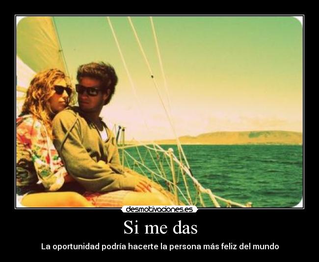 Si me das - La oportunidad podría hacerte la persona más feliz del mundo