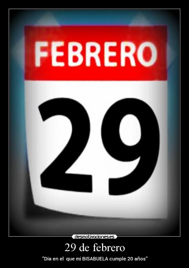 29 de febrero - Día en el  que mi BISABUELA cumple 20 años