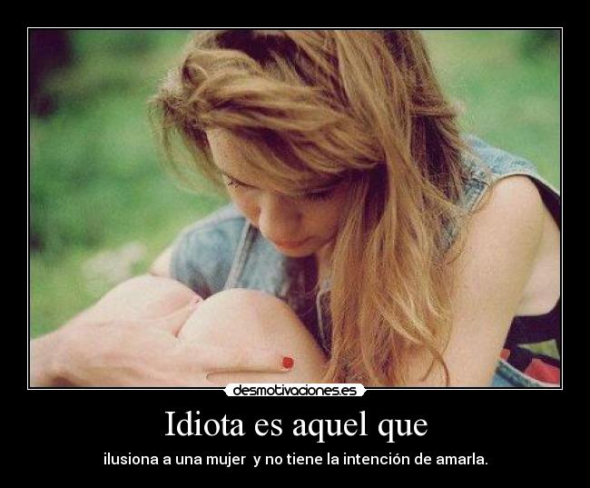 Idiota es aquel que -