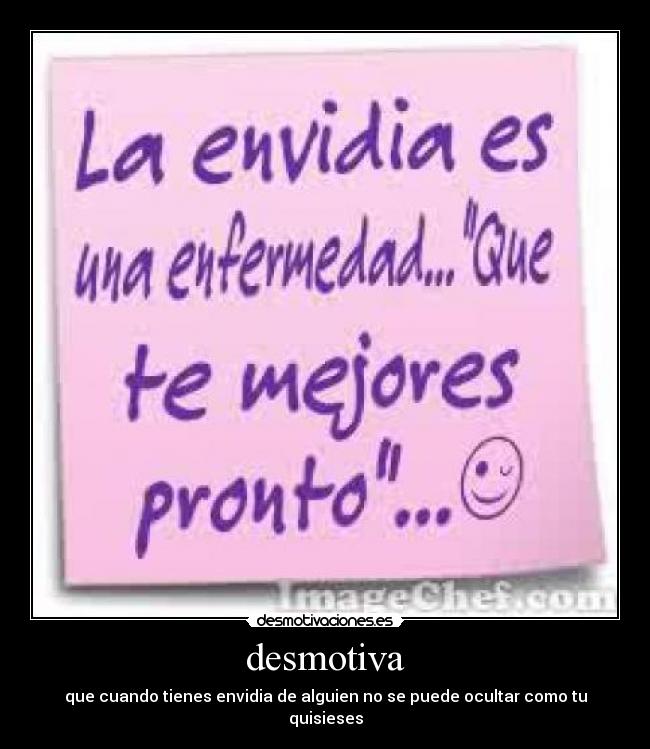 desmotiva - que cuando tienes envidia de alguien no se puede ocultar como tu quisieses