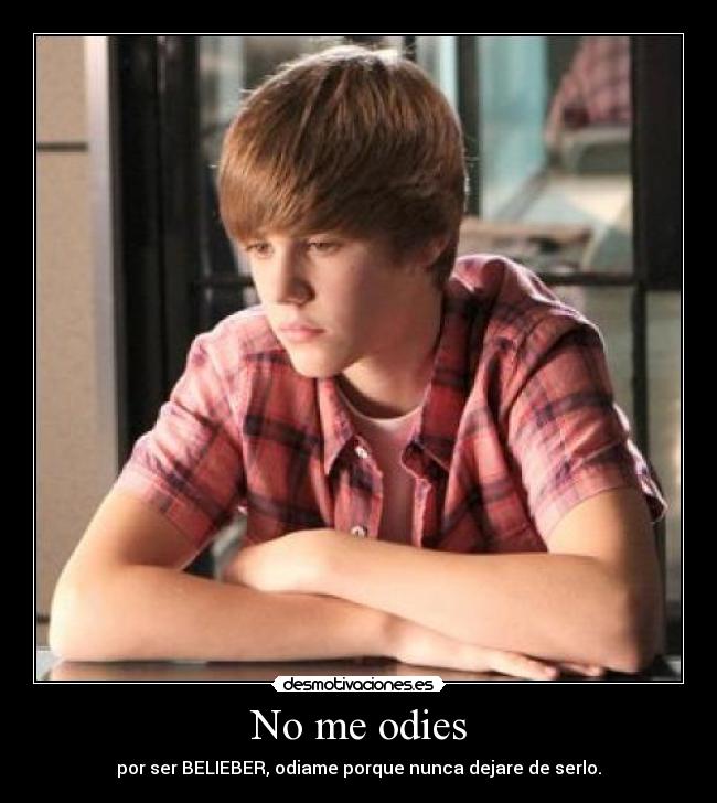 No me odies - por ser BELIEBER, odiame porque nunca dejare de serlo.