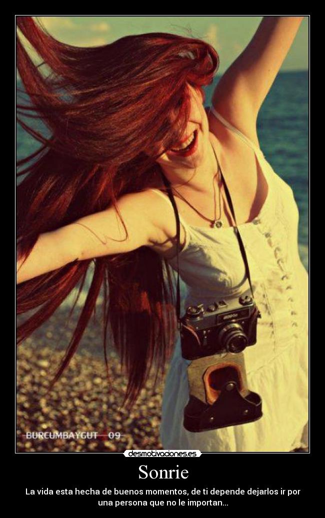 Sonrie - La vida esta hecha de buenos momentos, de ti depende dejarlos ir por
una persona que no le importan...