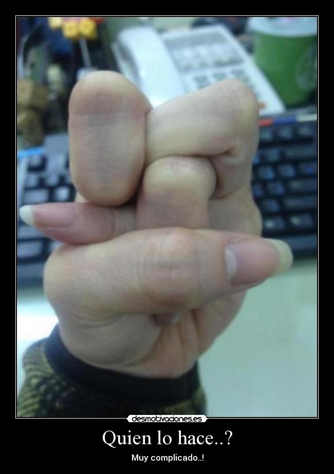 Quien lo hace..? - Muy complicado..!