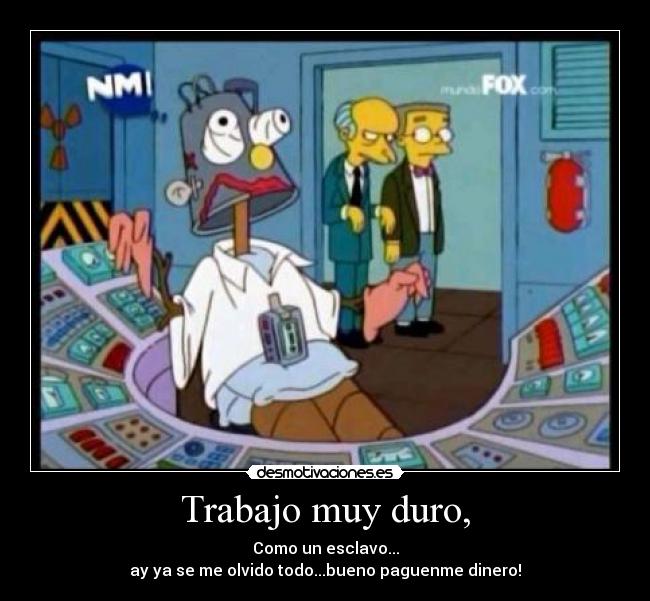 Trabajo muy duro, -