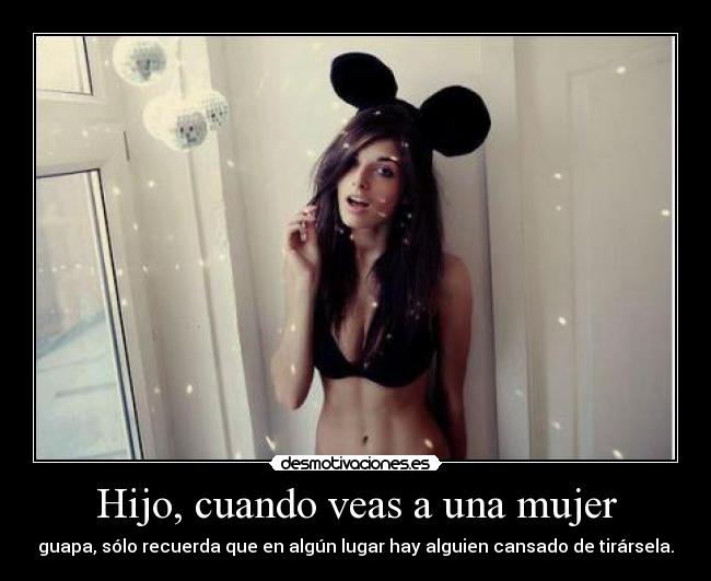 Hijo, cuando veas a una mujer -