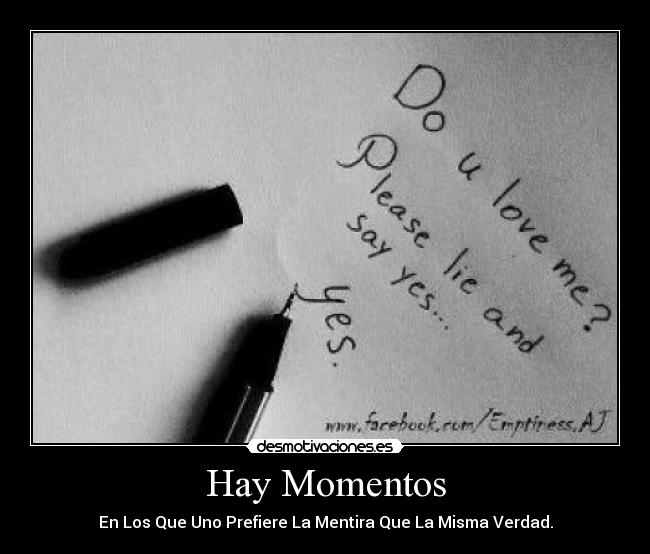 Hay Momentos - En Los Que Uno Prefiere La Mentira Que La Misma Verdad.