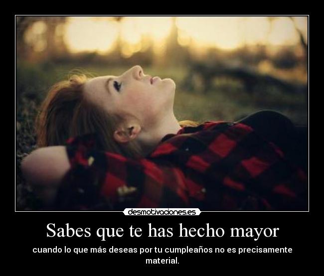 Sabes que te has hecho mayor -
