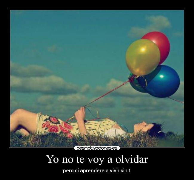 Yo no te voy a olvidar - pero si aprendere a vivir sin ti