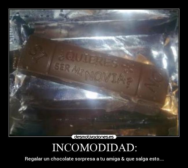 INCOMODIDAD: - Regalar un chocolate sorpresa a tu amiga & que salga esto....