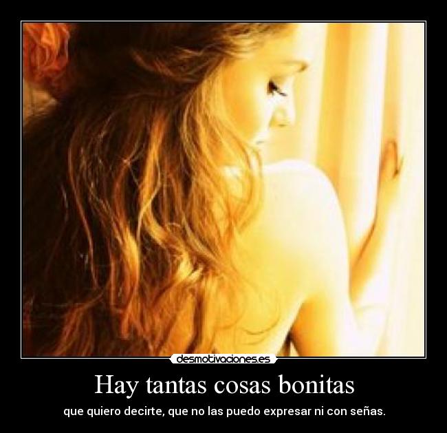 Hay tantas cosas bonitas - que quiero decirte, que no las puedo expresar ni con señas.