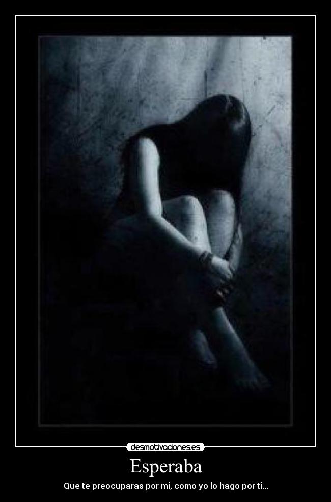 Esperaba - Que te preocuparas por mi, como yo lo hago por ti...