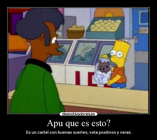 Apu que es esto? - Es un cartel con buenas suertes, vota positivos y veras.