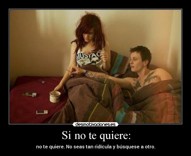 Si no te quiere: - no te quiere. No seas tan ridícula y búsquese a otro.