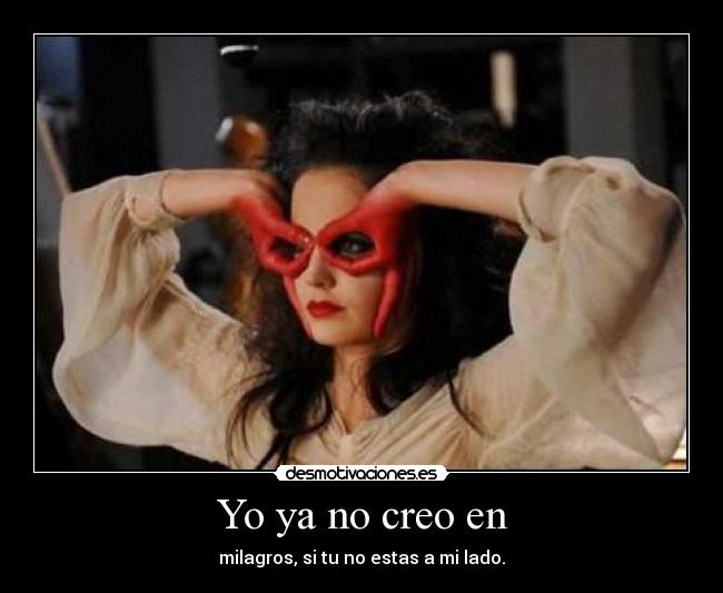 Yo ya no creo en - milagros, si tu no estas a mi lado.