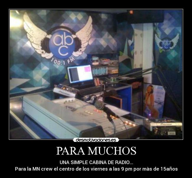 PARA MUCHOS - UNA SIMPLE CABINA DE RADIO...
Para la MN crew el centro de los viernes a las 9 pm por màs de 15años