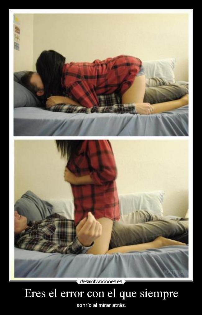 Eres el error con el que siempre - 
