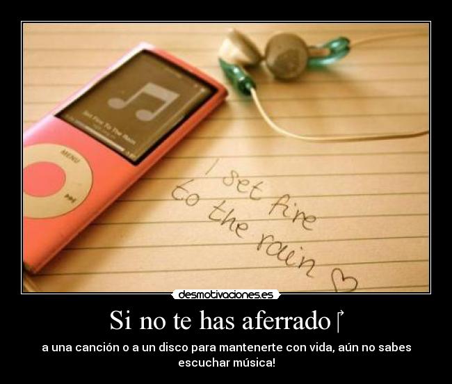 Si no te has aferrado ‎ - a una canción o a un disco para mantenerte con vida, aún no sabes
escuchar música!