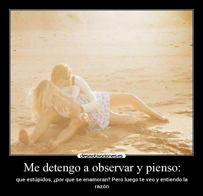 Me detengo a observar y pienso: -