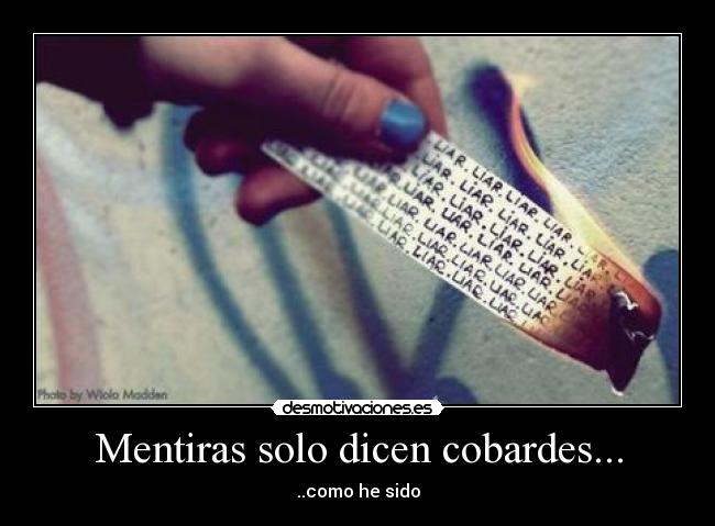 Mentiras solo dicen cobardes... - 
