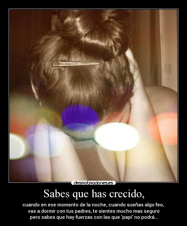 Sabes que has crecido, -