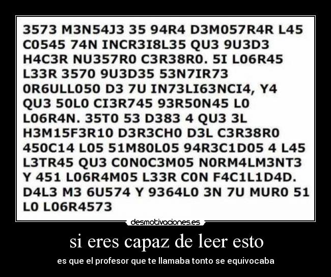 si eres capaz de leer esto - es que el profesor que te llamaba tonto se equivocaba