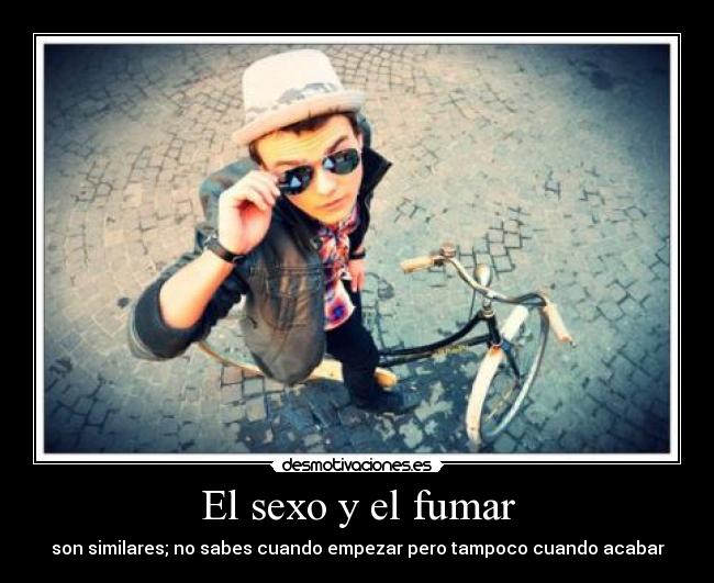 El sexo y el fumar -