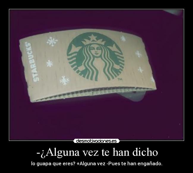 -¿Alguna vez te han dicho -